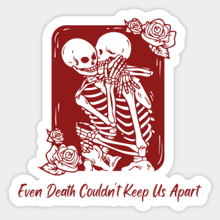 EVEN DEATH COULDN'T KEEP US APART Sticker